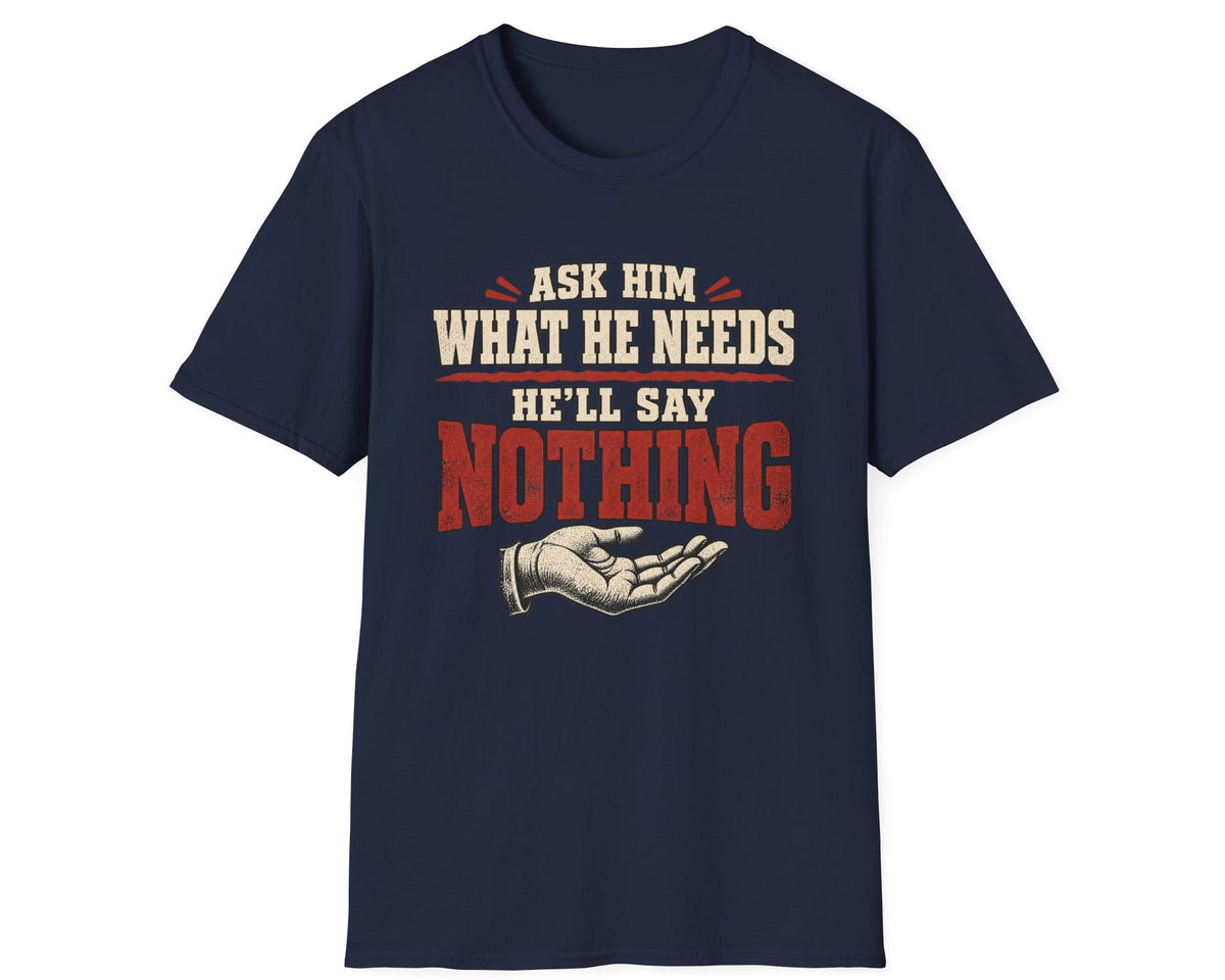 T-Shirt - "Ask Him What He Needs"