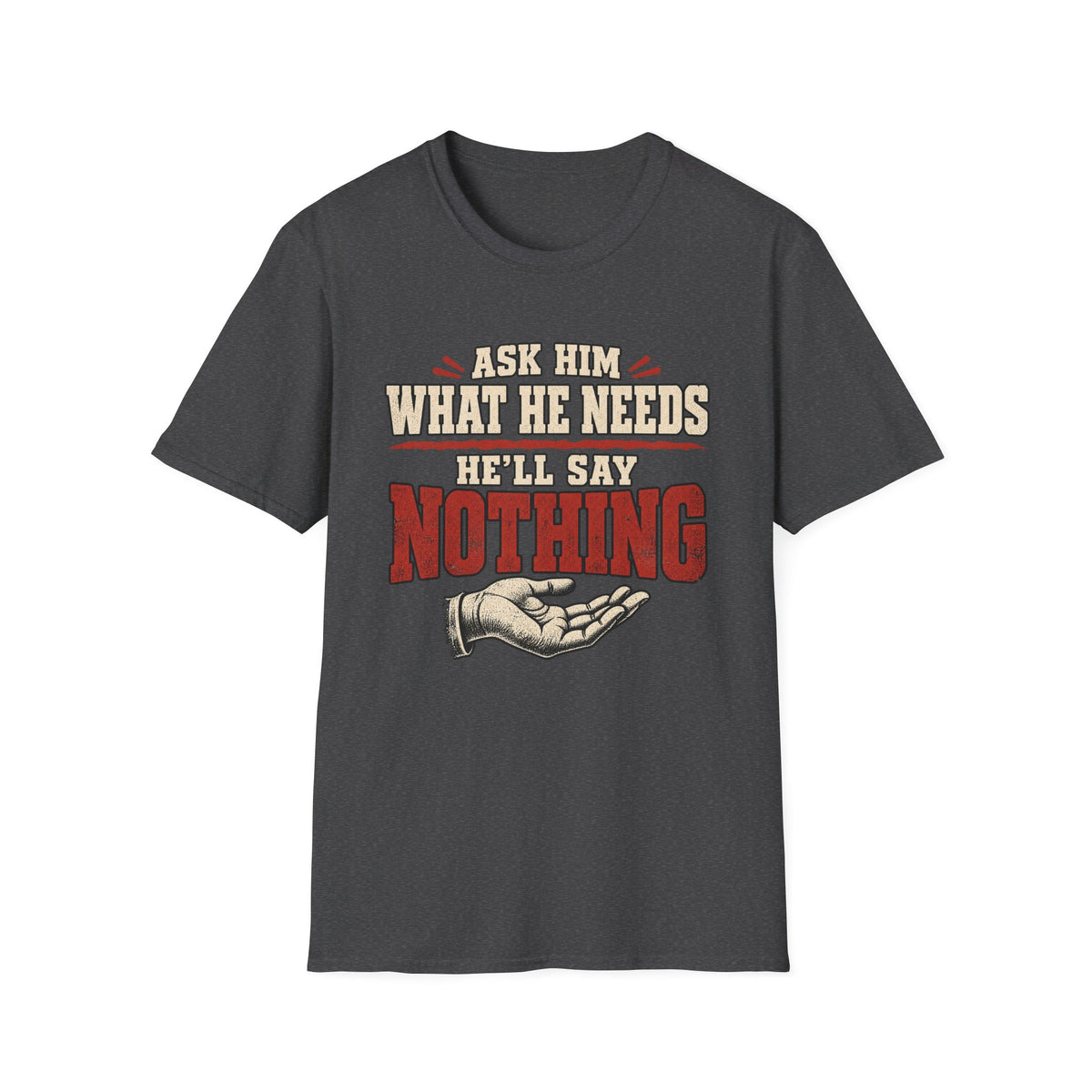 T-Shirt - "Ask Him What He Needs"