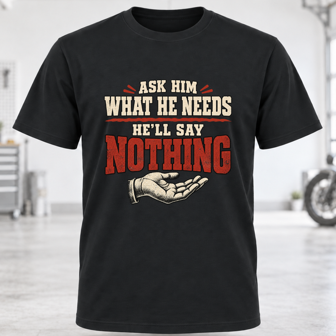 T-Shirt - "Ask Him What He Needs"