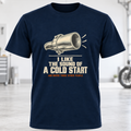 T-Shirt — "I Like the Sound of a Cold Start"