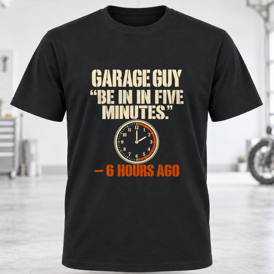 Garage Guy T-Shirt – “Be in Five Minutes.”
