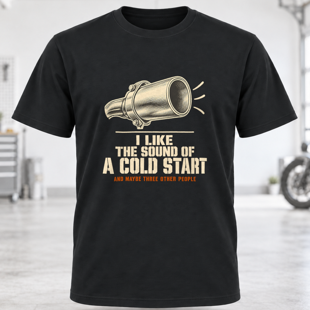 T-Shirt — "I Like the Sound of a Cold Start"